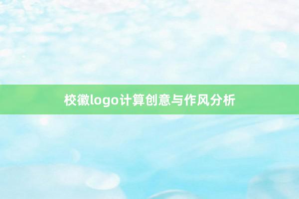 校徽logo计算创意与作风分析