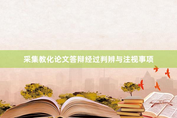 采集教化论文答辩经过判辨与注视事项